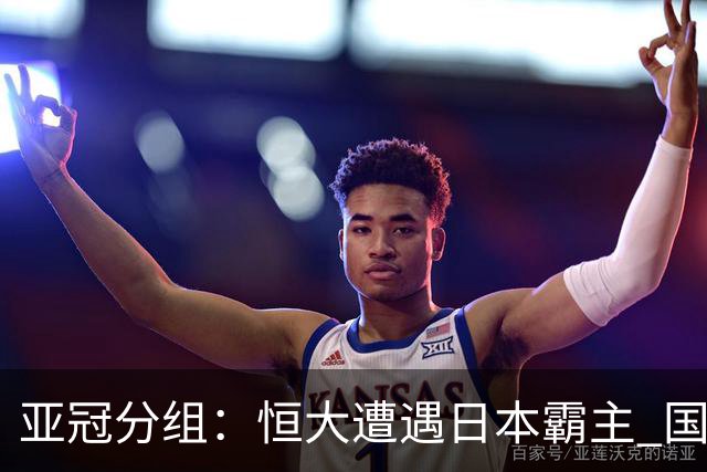 亚冠分组：恒大遭遇日本霸主 国安或再碰蔚山现代